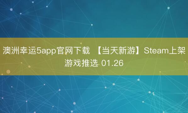 澳洲幸运5app官网下载 【当天新游】Steam上架游戏推选 01.26