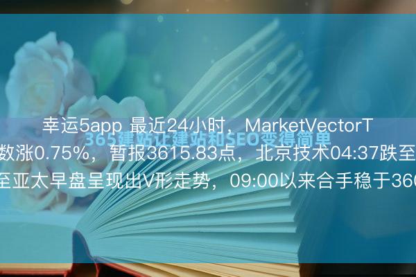 幸运5app 最近24小时，MarketVectorTM数字钞票100小盘指数涨0.75%，暂报3615.83点，北京技术04:37跌至3455.34点刷新日低——至亚太早盘呈现出V形走势，09:00以来合手稳于3600点下方，好意思股开盘以来微幅高涨。MarketVectorTM数字钞票100中盘指数跌0...