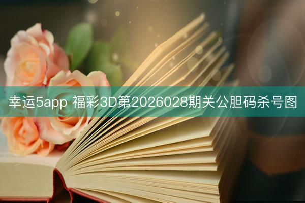 幸运5app 福彩3D第2026028期关公胆码杀号图