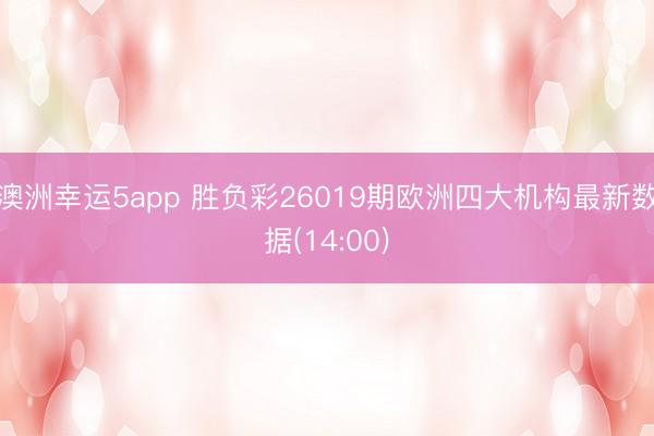 澳洲幸运5app 胜负彩26019期欧洲四大机构最新数据(14:00)