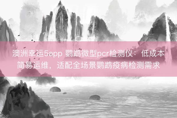 澳洲幸运5app 鹦鹉微型pcr检测仪:低成本简易运维,适配全场景鹦鹉疫病检测需求