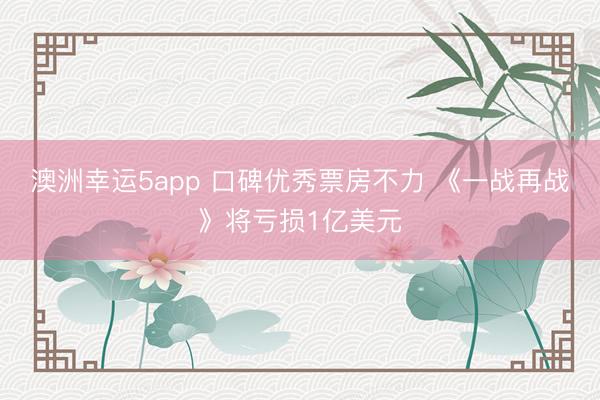 澳洲幸运5app 口碑优秀票房不力 《一战再战》将亏损1亿美元