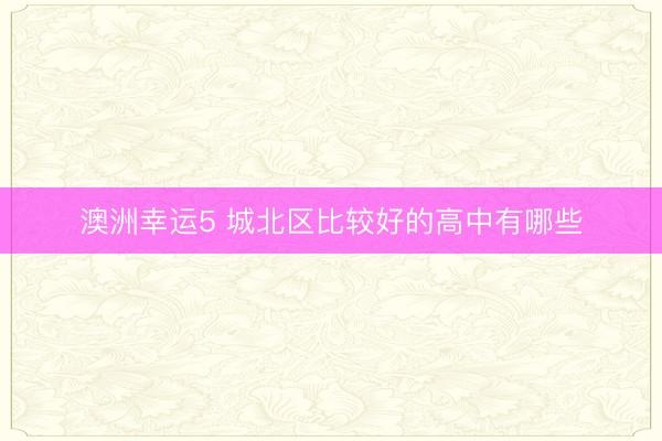 澳洲幸运5 城北区比较好的高中有哪些