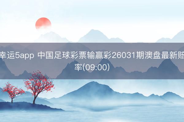 幸运5app 中国足球彩票输赢彩26031期澳盘最新赔率(09:00)