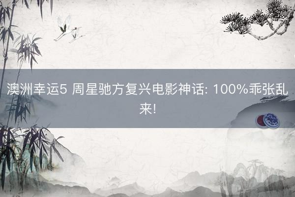 澳洲幸运5 周星驰方复兴电影神话: 100%乖张乱来!