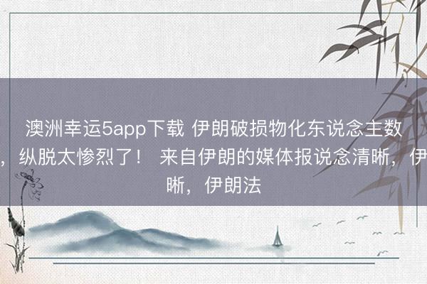 澳洲幸运5app下载 伊朗破损物化东说念主数公开,纵脱太惨烈了! 来自伊朗的媒体报说念清晰,伊朗法