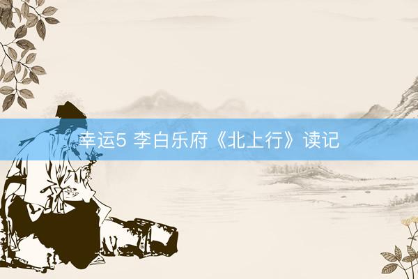 幸运5 李白乐府《北上行》读记