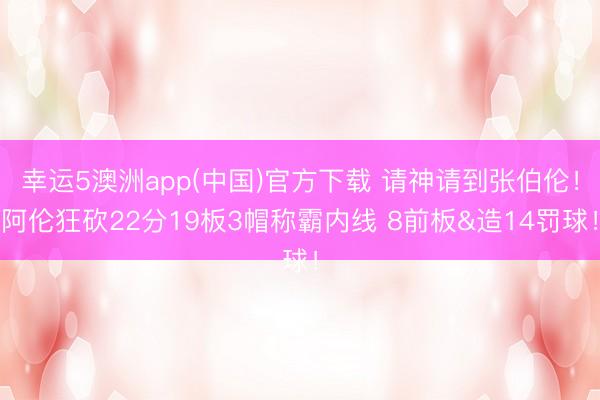 幸运5澳洲app(中国)官方下载 请神请到张伯伦！阿伦狂砍22分19板3帽称霸内线 8前板&造14罚球！